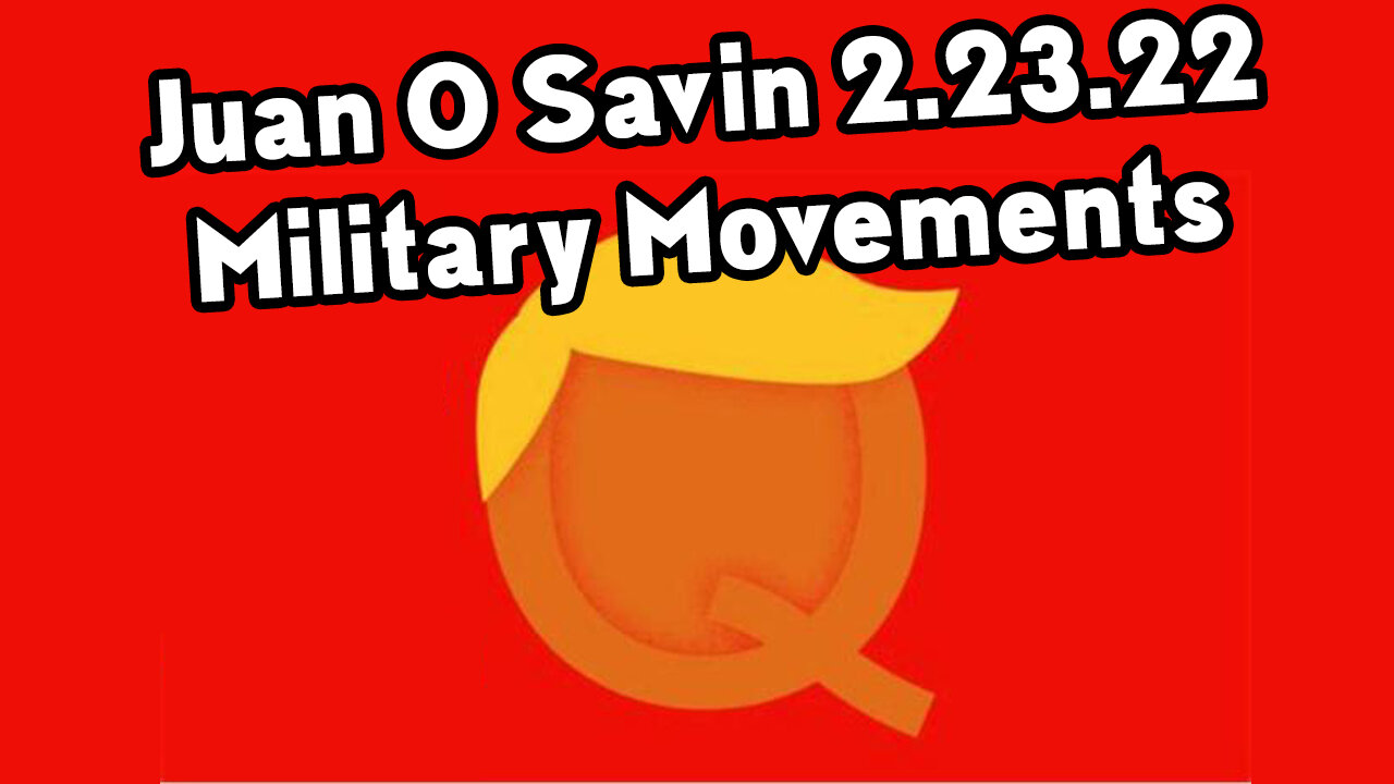Juan O Savin & Q Team~ Military Movements 2/23/2023
