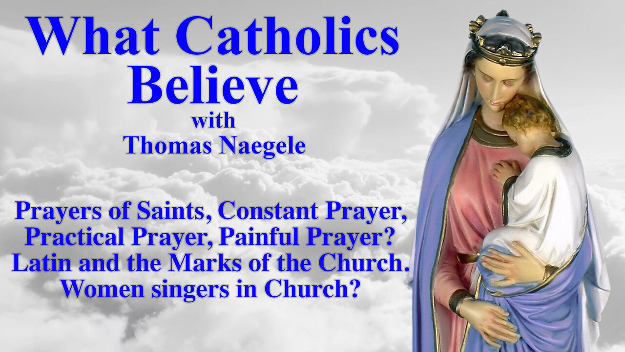 Prayers of Saints, Constant Prayer, Practical Prayer, Painful Prayer? Latin and the Marks of the Church. Women singers in Church?