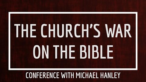 The Church's War on the Bible - Part 1 - March 18th, 2022 - Michael Hanley