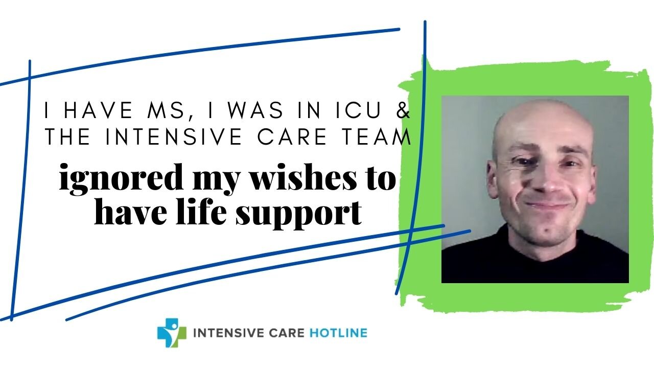 I have MS, I was in ICU & the INTENSIVE CARE TEAM IGNORED MY WISHES TO NOT HAVE LIFE SUPPORT!