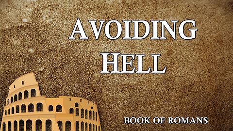 THE LETTER TO THE ROMANS Part 7: Avoiding Hell