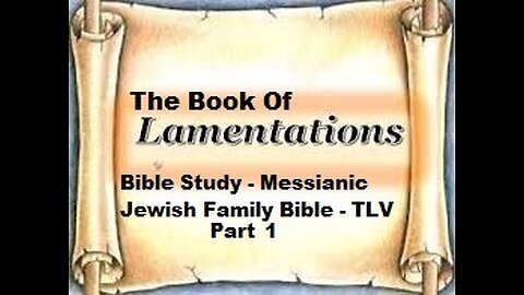 Bible Study - Messianic Jewish Family Bible - TLV - The Book of Lamentations - Part 1