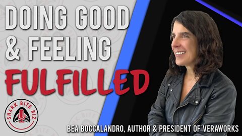 Shark Bite Biz #079 Doing Good & Feeling Fulfilled w/ Bea Boccalandro, President of VeraWorks