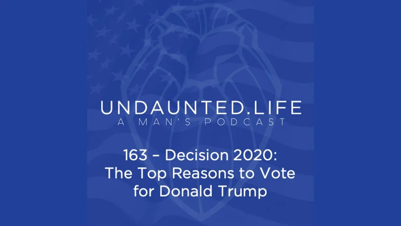 163 - Decision 2020: The Top Reasons to Vote for Donald Trump