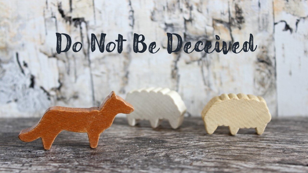 Do Not Be Deceived