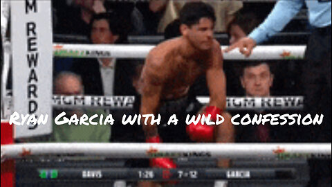 Ryan Garcia with a wild confession