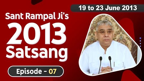 Sant Rampal Ji's 2013 Satsangs | 19 to 23 June 2013 HD | Episode - 07 | SATLOK ASHRAM