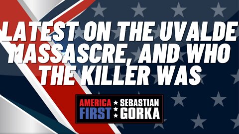 Sebastian Gorka FULL SHOW: Latest on the Uvalde massascre, and who the killer was.