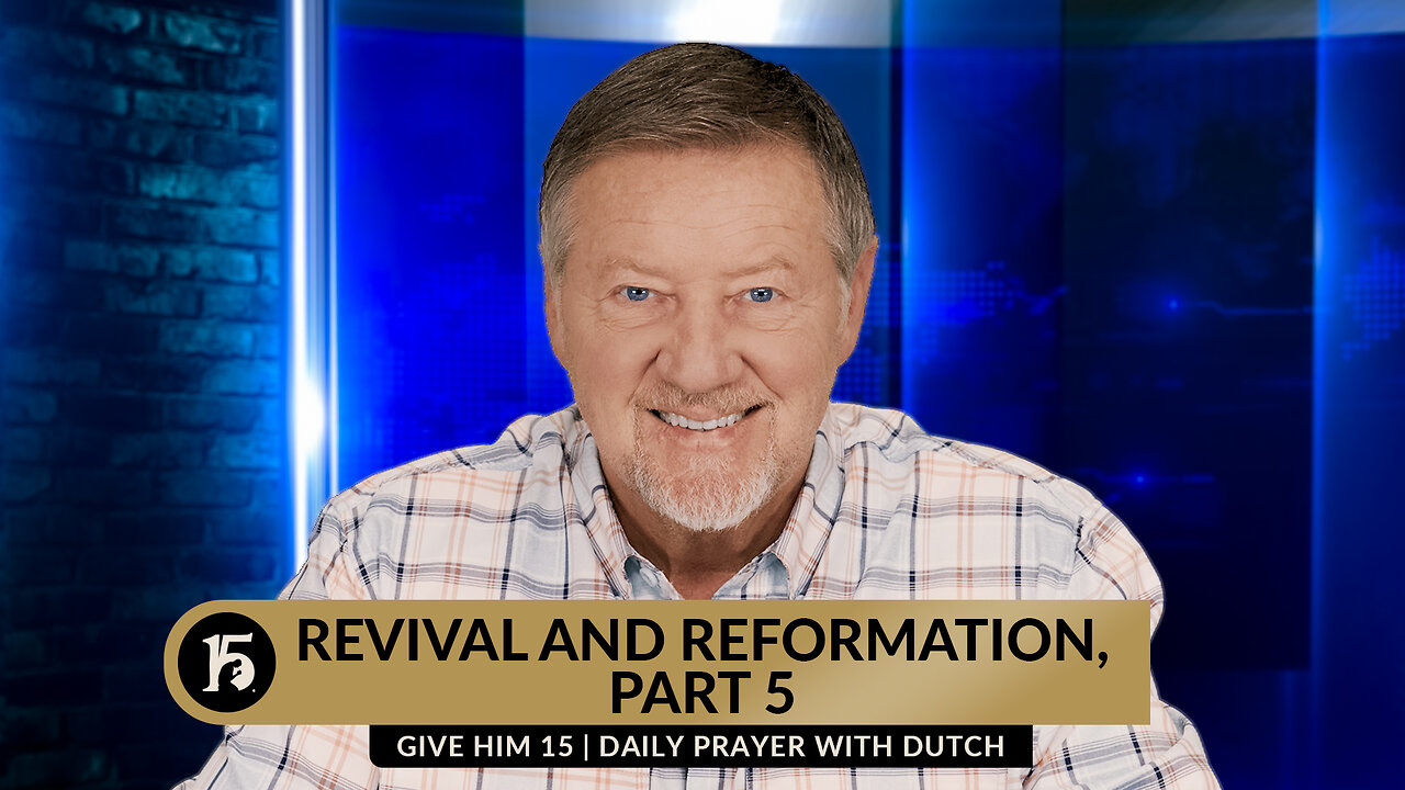 Revival and Reformation Part 5 | Give Him 15: Daily Prayer with Dutch | February 7, 2024