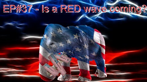 EP#37 - Is a RED Wave coming?