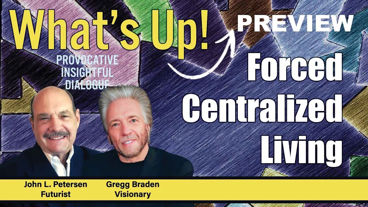 Forced Centralized Living - What's Up! (Preview) with Gregg Braden, John Petersen