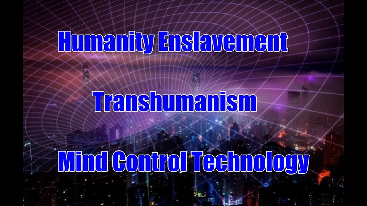 Humanity Enslavement - Transhumanism - Mind Control Technology