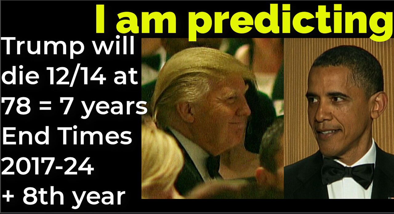 I am predicting: Trump will die 12/14 at 78 = 7 years End Times 2017-24 + 8th year