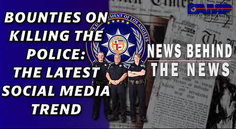 Bounties On Killing Police: The Latest Social Media Trend | NEWS BEHIND THE NEWS April 10th, 2023