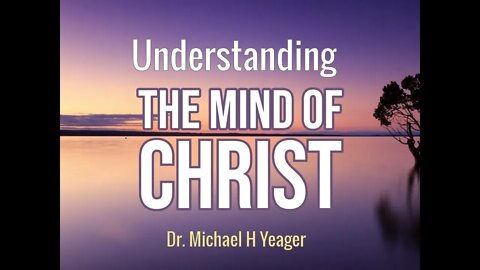 Understanding The Mind Of Christ by Dr Michael H Yeager