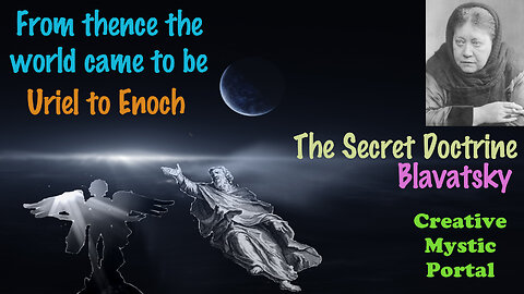 From Thence the World Came to Be URIEL to ENOCH Blavatsky Secret Doctrine