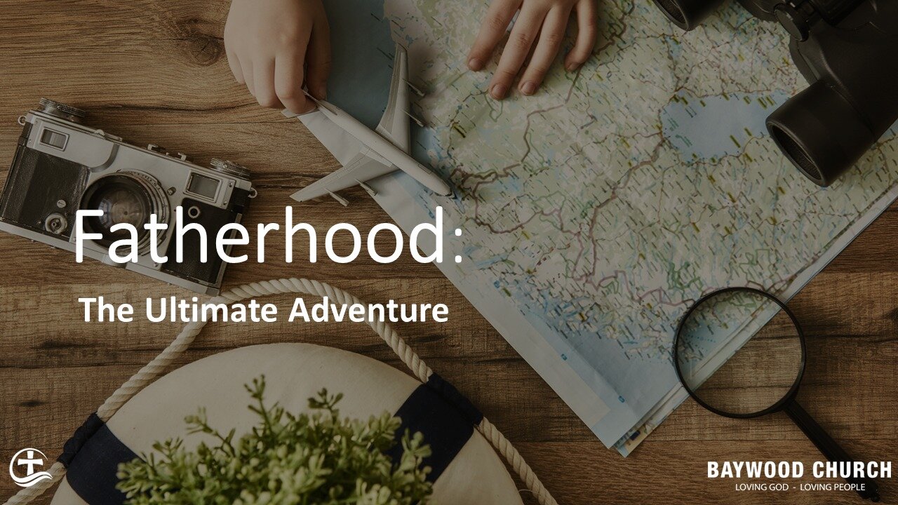 Baywood Church w/ Pastor Michael Stewart Sermon: Fatherhood: The Ultimate Adventure