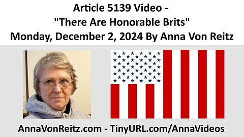 Article 5139 Video - There Are Honorable Brits - Monday, December 2, 2024 By Anna Von Reitz