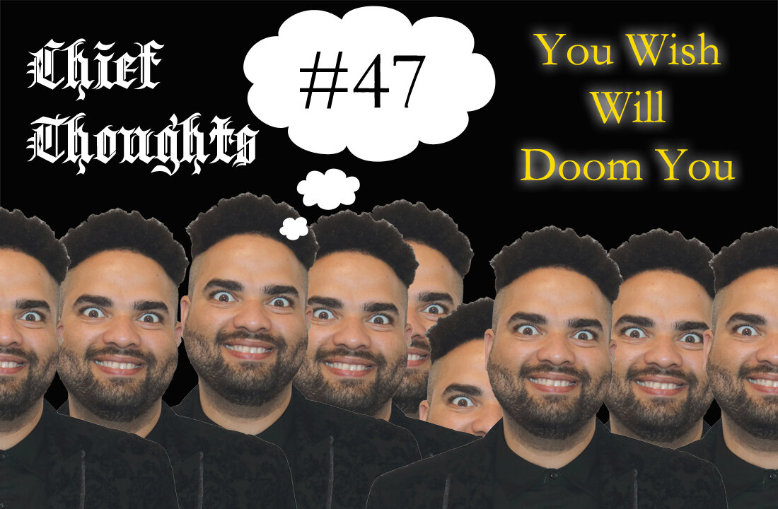Chief Thoughts #047: Your Wish Will Doom You