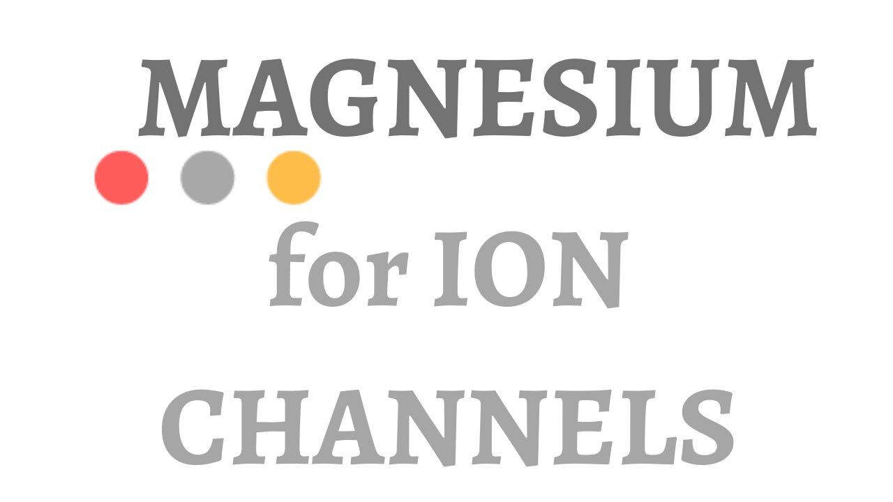 Magnesium for Ion Channels