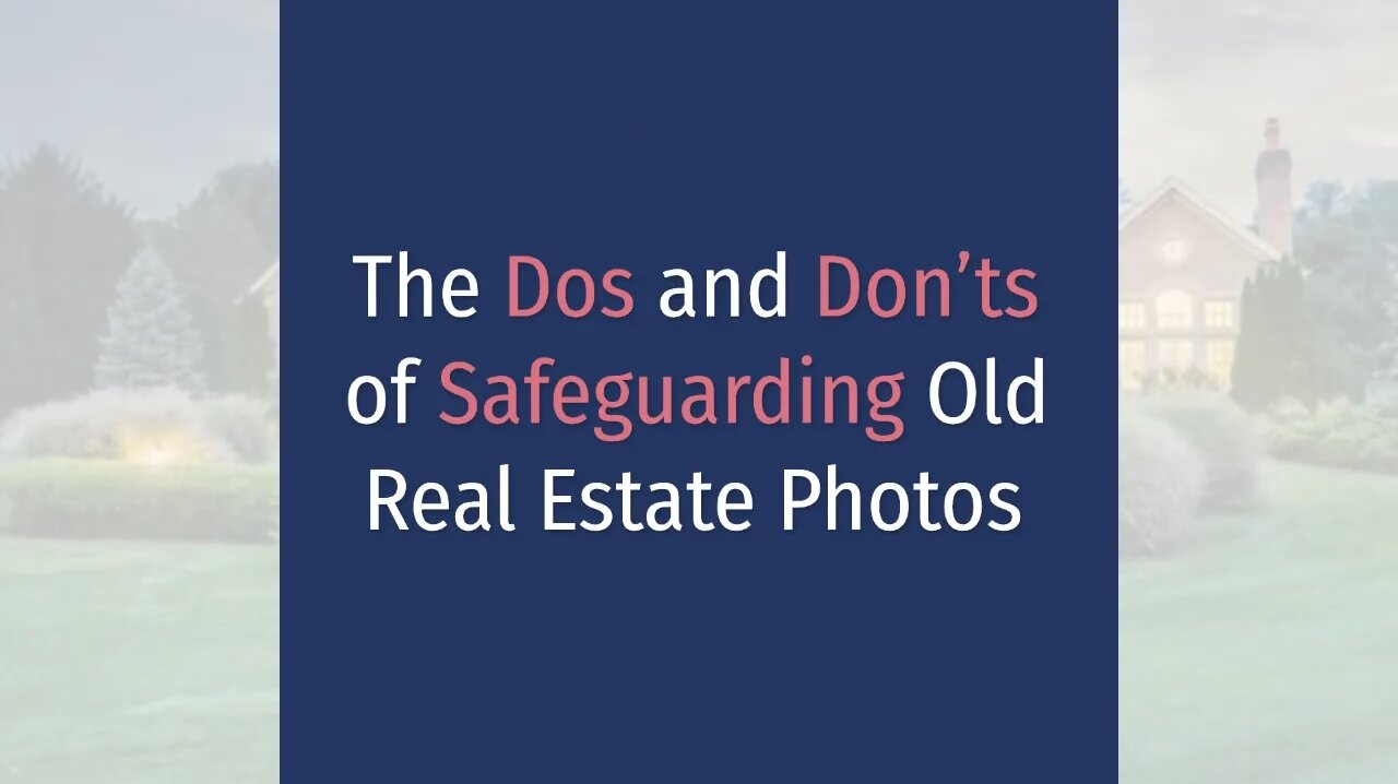 The Dos and Don’ts of Safeguarding Old Real Estate Photos