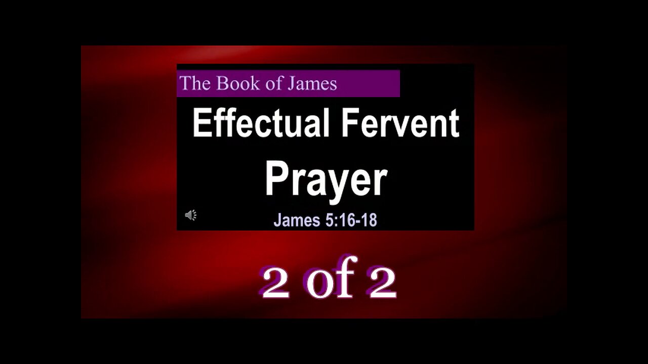 076 Fervent Effectual Prayer (James 5:16-18) 2 of 2