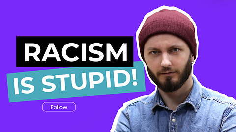 RACISM IS STUPID!