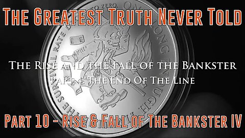 Part 10 - Rise & Fall of The Bankster IV The End of The Line