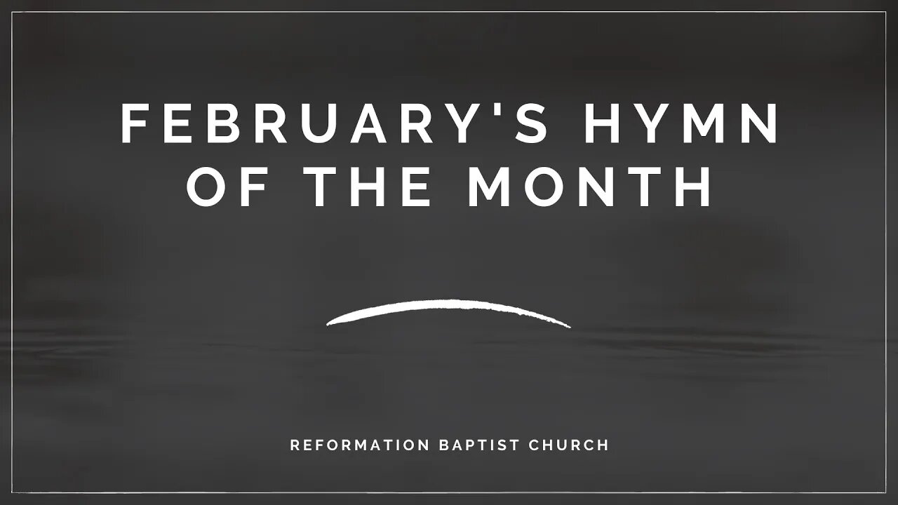 Reformation Baptist Church Hymn of the month for February of 2021