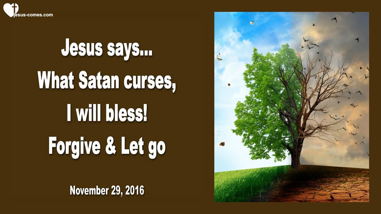 Nov 29, 2016 ❤️ What Satan curses, I bless... Forgive and let go