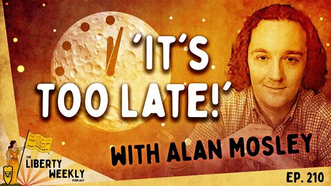 It's Too Late w/ Alan Mosely Ep. 210