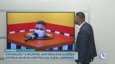 Ipatinga exposição A incrível história das ilusões estreia hoje no centro cultural Usiminas