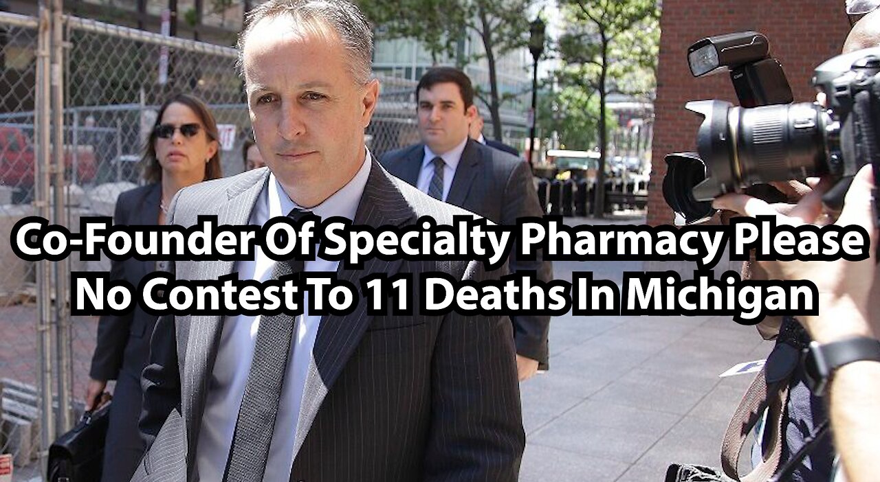 Co-Founder Of Specialty Pharmacy Please No Contest To 11 Deaths In Michigan