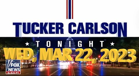 Tucker Carlson 03-22-2023