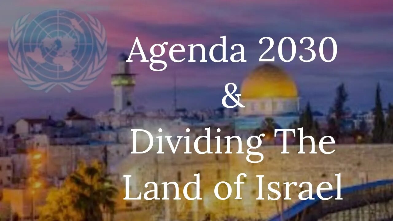 Global Agenda 2030 | The Plan To Divide the Land of Israel