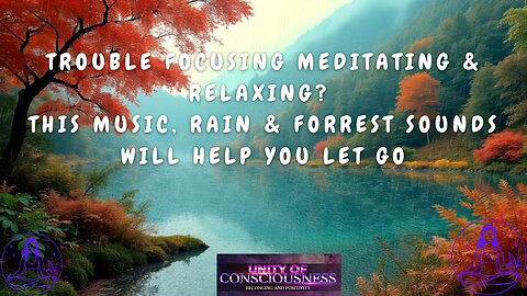 Trouble Focusing Meditating & Relaxing? This Music, Rain & Forrest Sounds will help You: Let Go