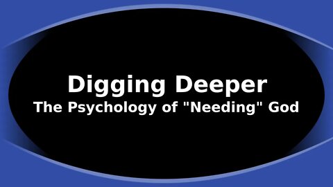 Morning Musings # 206 - Digging Deeper, The Psychology of "Needing" God or Jesus.