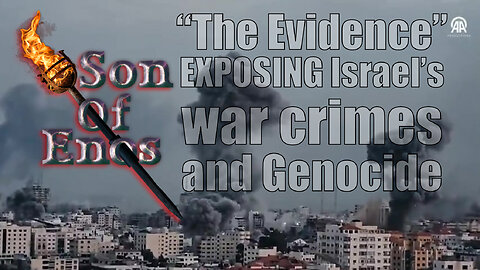 SOE - “The Evidence” EXPOSING Israel’s war crimes and Genocide