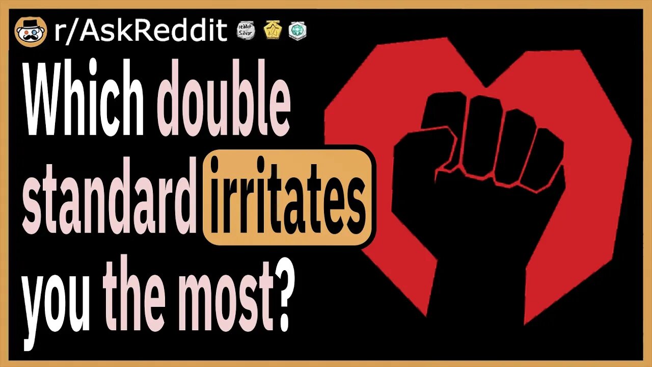 Which double standard irritates you the most?