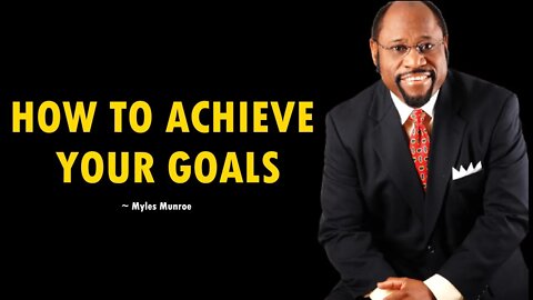 Myles Munroe Motivation - How Achieve Your Goals!!