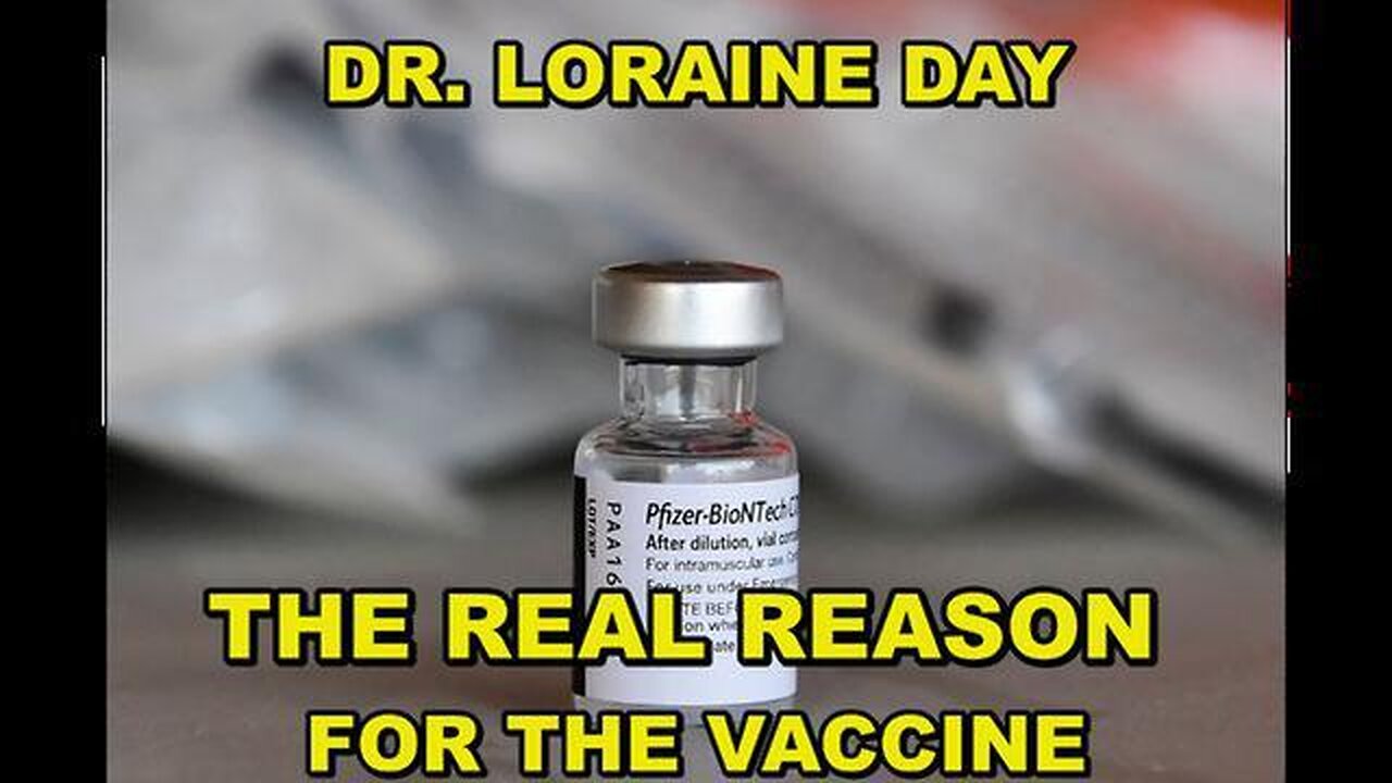 DOCTOR LORAINE DAY - THE TRUE REASON FOR THE VACCINE