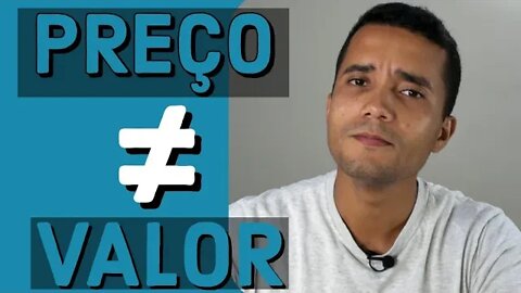 QUAL A DIFERENÇA DE PREÇO PARA VALOR ?