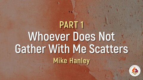 Whoever Does Not Gather With Me Scatters - Michael Hanley April 11th, 2021