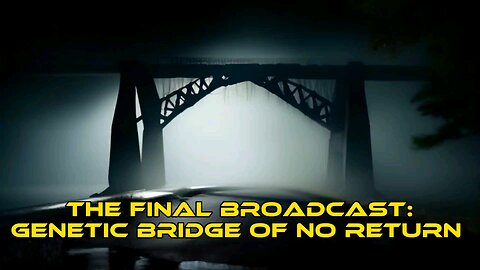 The Final Broadcast: Genetic Bridge of No Return