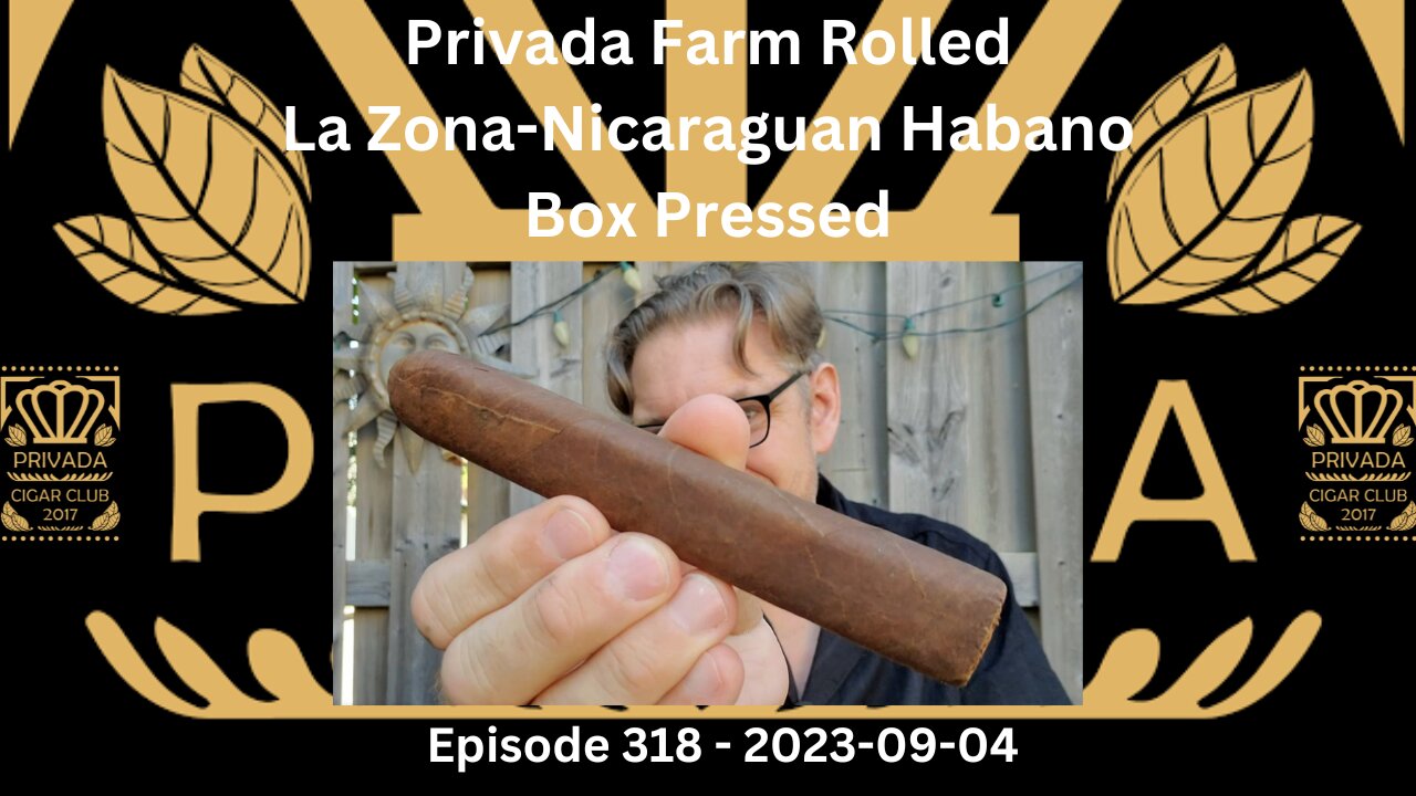 Privada Farm Rolled - La Zona-Nicaraguan Habano Box Pressed / Episode 318 / 2023-09-04