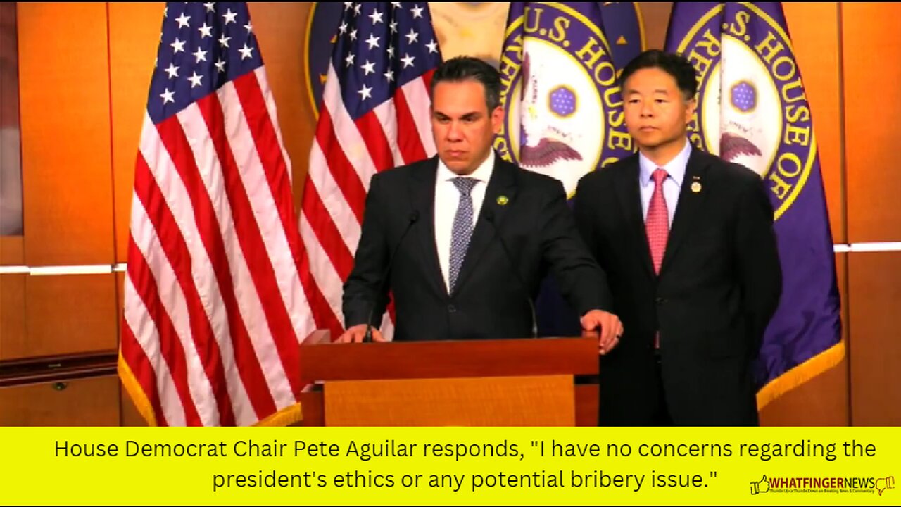 House Democrat Chair Pete Aguilar responds, "I have no concerns regarding the president's ethics