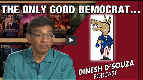 THE ONLY GOOD DEMOCRAT… D’Souza Podcast Ep445