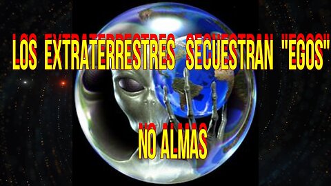 LOS E.T. SECUESTRAN EGOS NO ALMAS