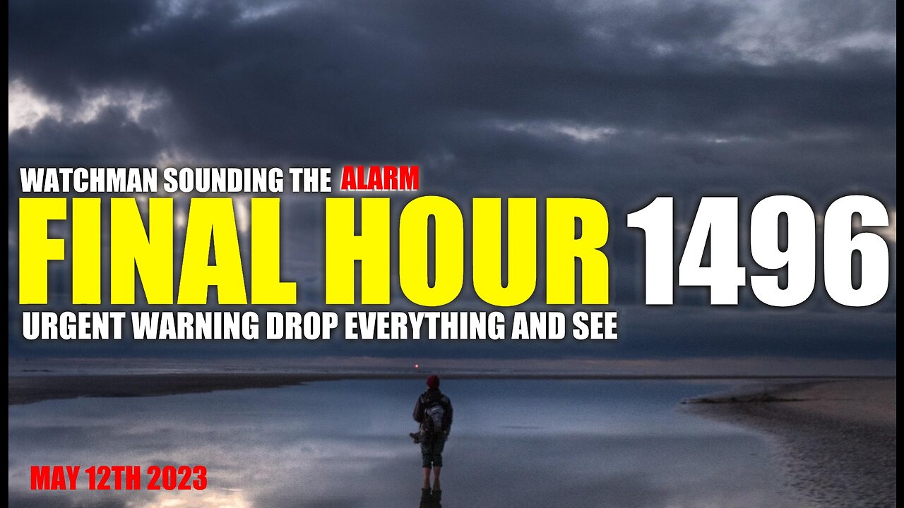 FINAL HOUR 1496 - URGENT WARNING DROP EVERYTHING AND SEE - WATCHMAN SOUNDING THE ALARM