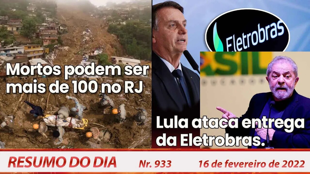 Mortos podem ser mais de 100 no RJ. Lula ataca entrega da Eletrobras - Resumo do Dia Nº933 - 16/2/22